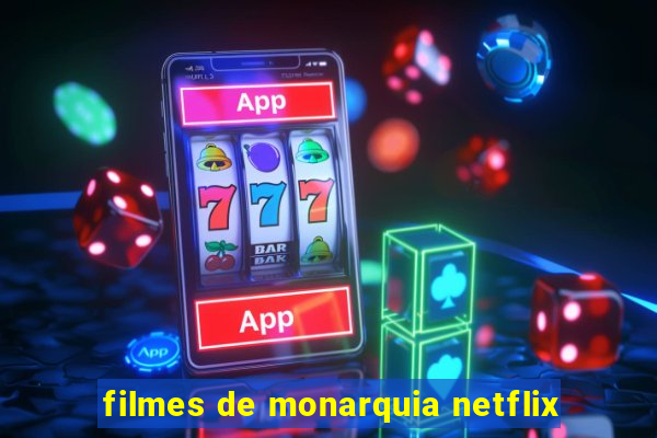 filmes de monarquia netflix